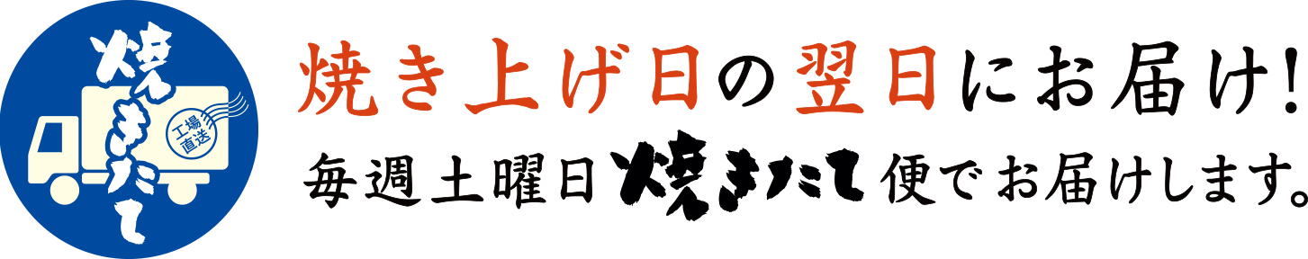 焼き上げ日の翌日にお届け！毎週土曜日焼きたて便でお届けします。